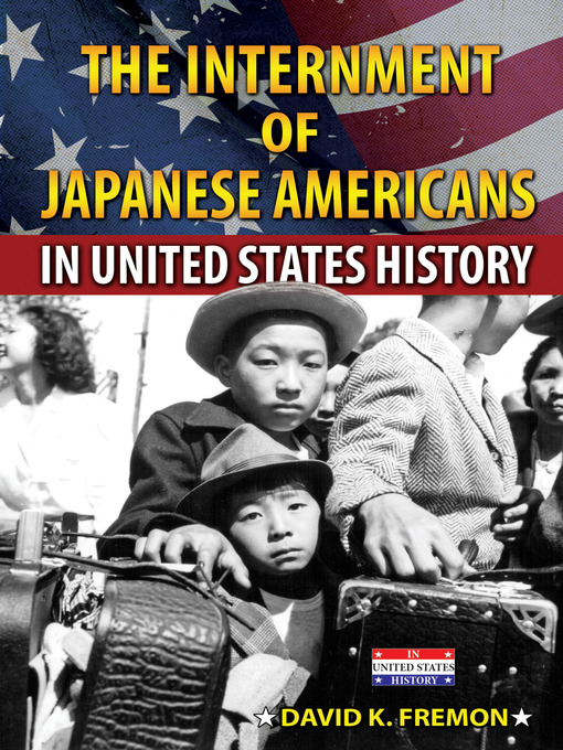 Title details for The Internment of Japanese Americans in United States History by David K. Fremon - Available